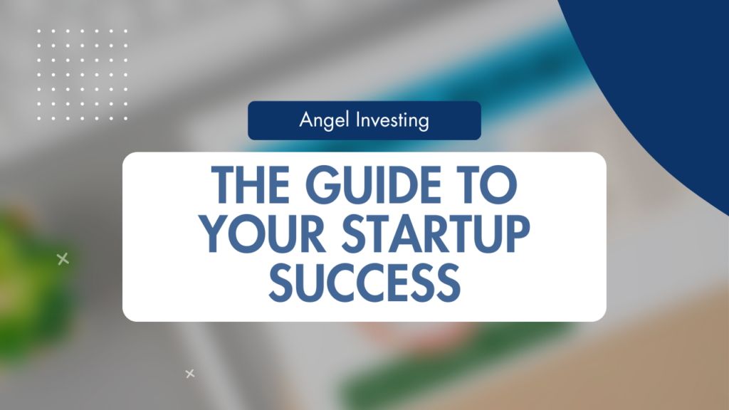 Demystifying Angel Investing: The Guide to Your Startup Success