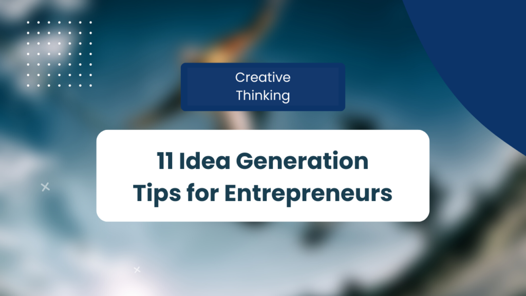 Eleven idea generation techniques to ignite creativity for Entrepreneurs