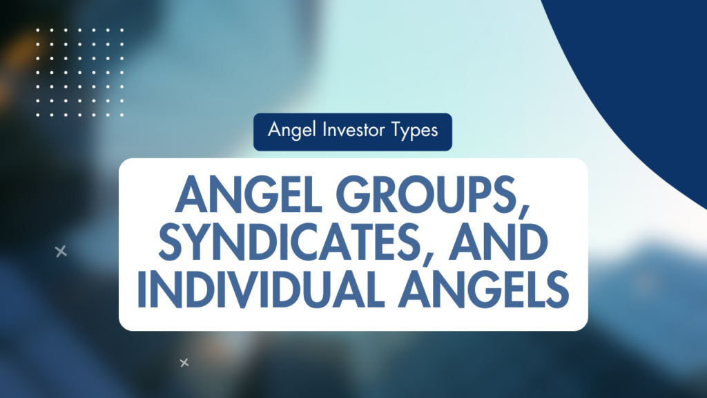Angel Investor Types Angel Groups, Syndicates, and Individual Angels