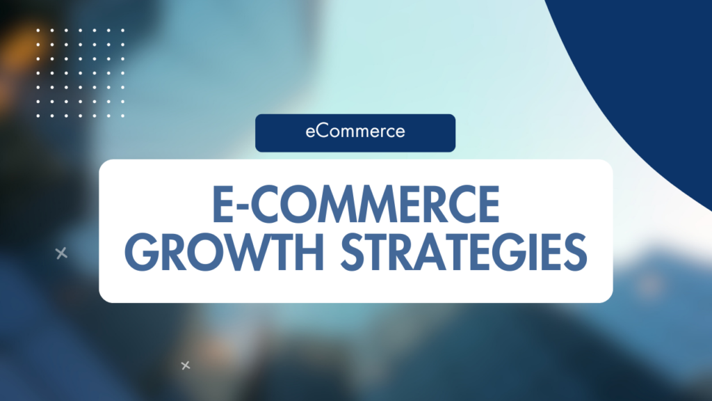 E-Commerce Growth Strategies to Dominate the Digital Marketplace