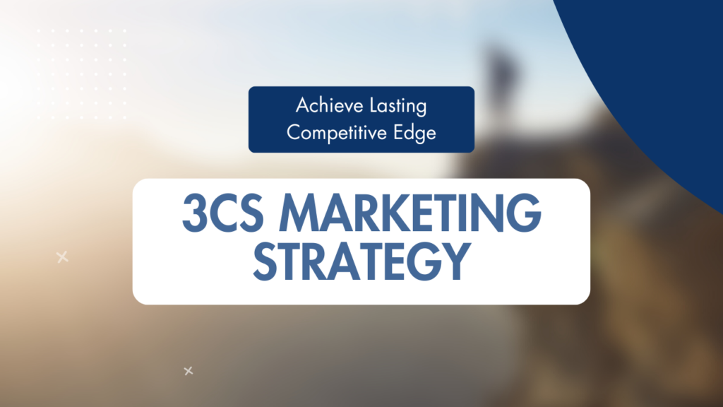 Achieve Lasting Competitive Edge with the 3 Cs of Marketing Strategy
