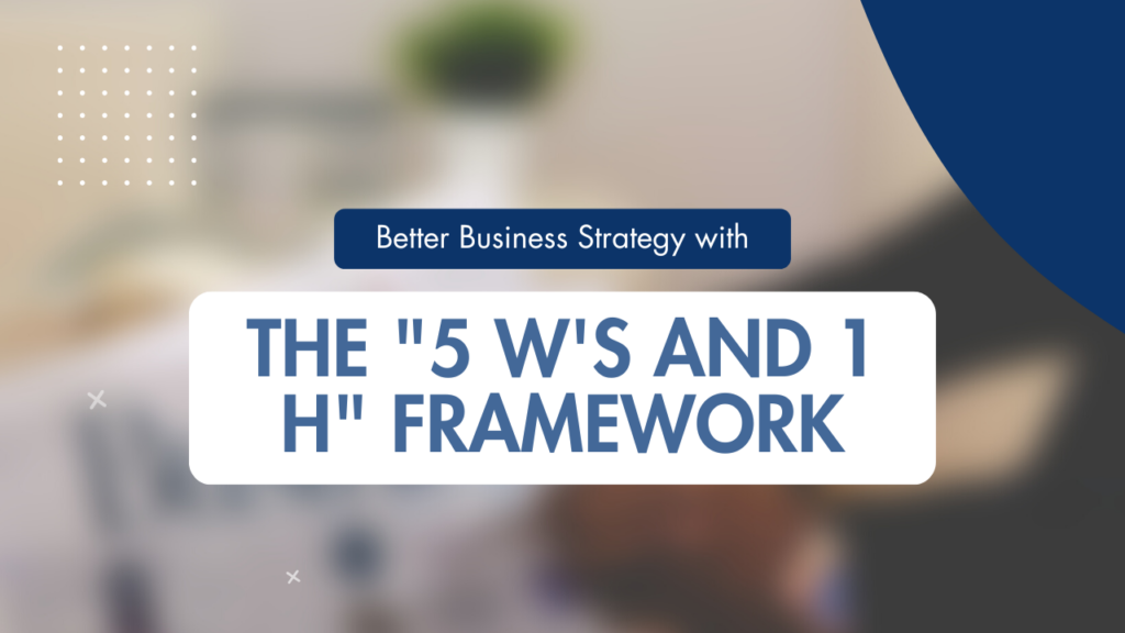 Building better business strategy with the 5 W's and 1 H Framework