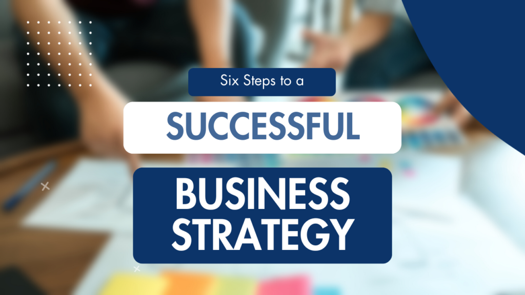 Six Steps to a Successful Business Strategy