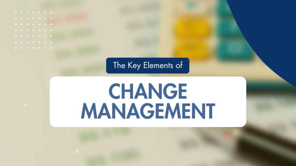 The Key elements of Change Management
