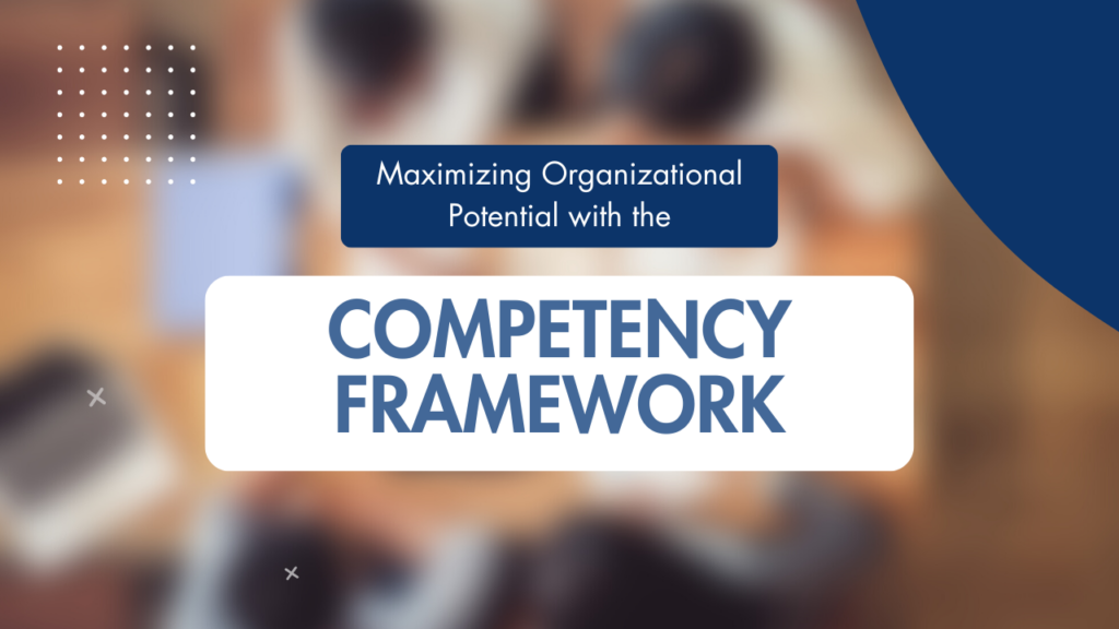 Maximizing Organizational Potential with the Competency Framework