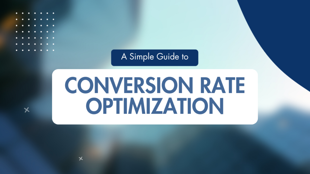 Demystifying Conversion Rate Optimization: A Simple Guide to Success