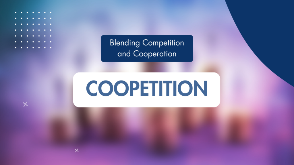 Blending Competition and Cooperation: Coopetition