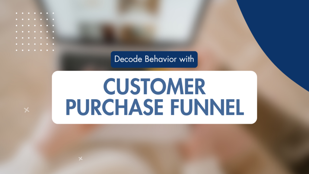 Decoding customer behavior with the Customer Purchase Funnel