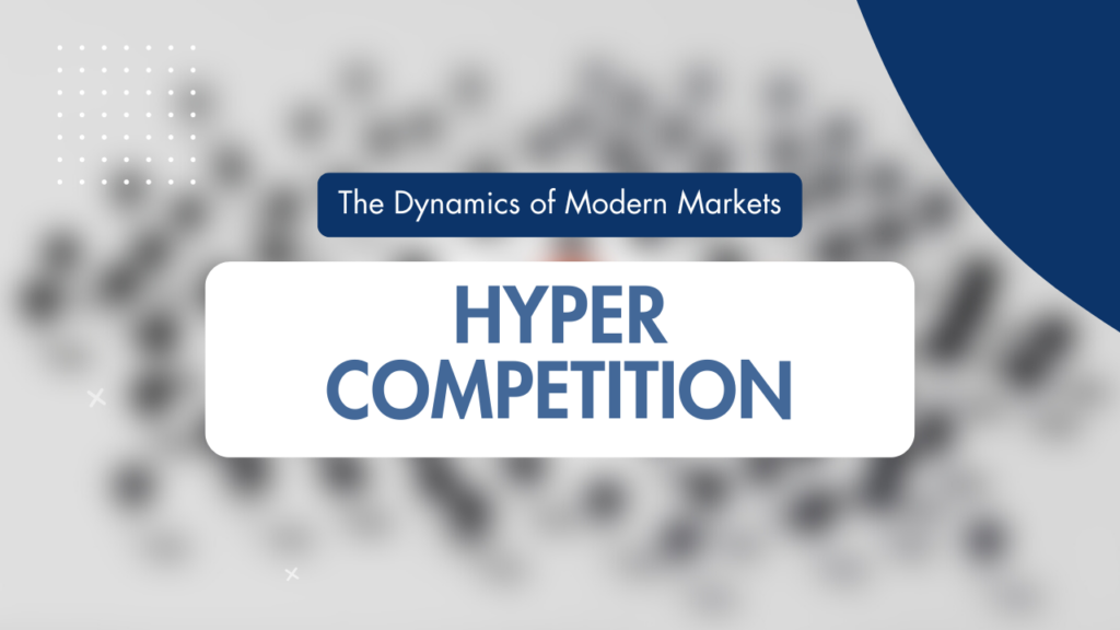 Navigating the Dynamics of Hyper-Competition in Modern Markets