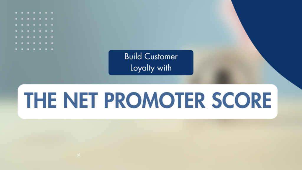 Build Customer Loyalty with the Net Promoter Score