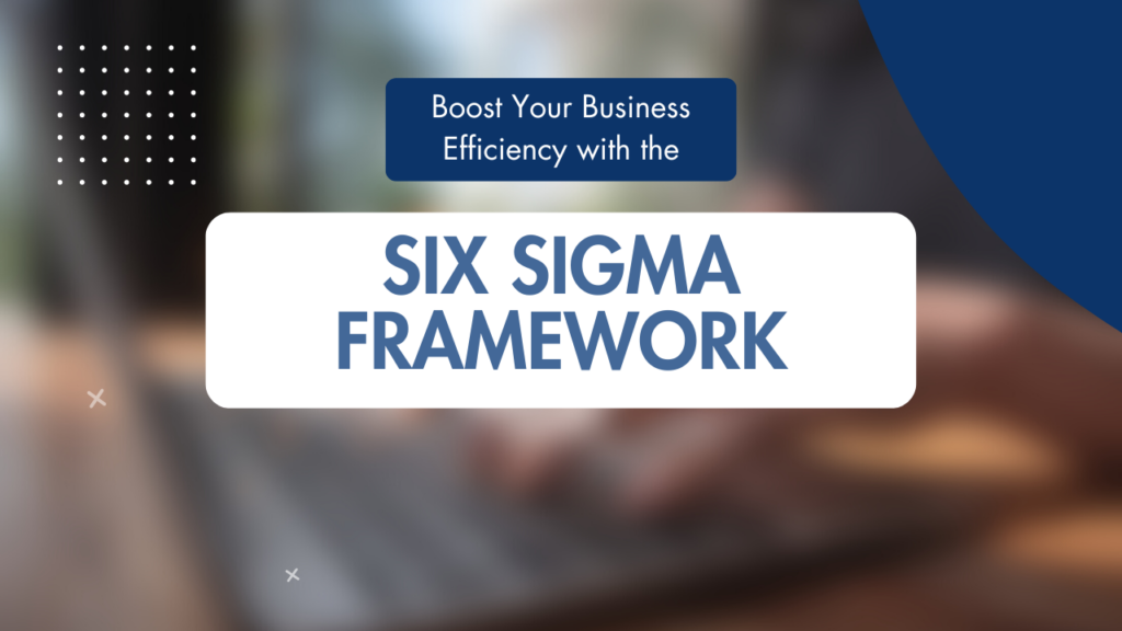 Enhancing Business Processes with the Six Sigma Framework