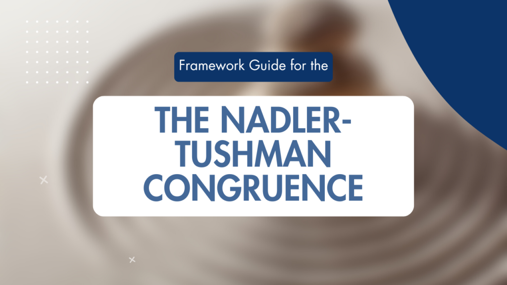 The Nadler-Tushman Congruence Framework Guide