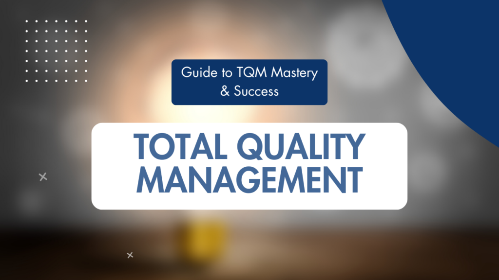 Total Quality Management: Guide to TQM Mastery & Success