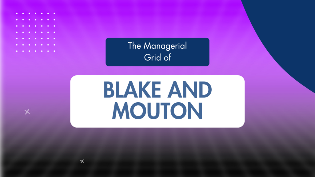 Exploring Blake and Mouton’s Managerial Grid