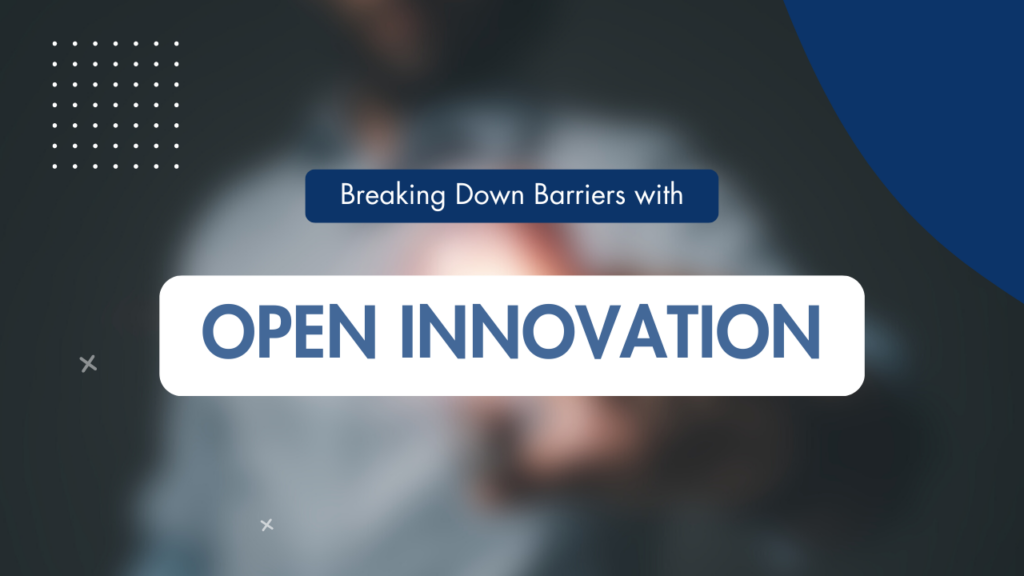 Open Innovation: Breaking Down Barriers