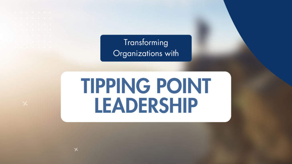Tipping Point Leadership: Transforming Organizations with Speed and Efficiency