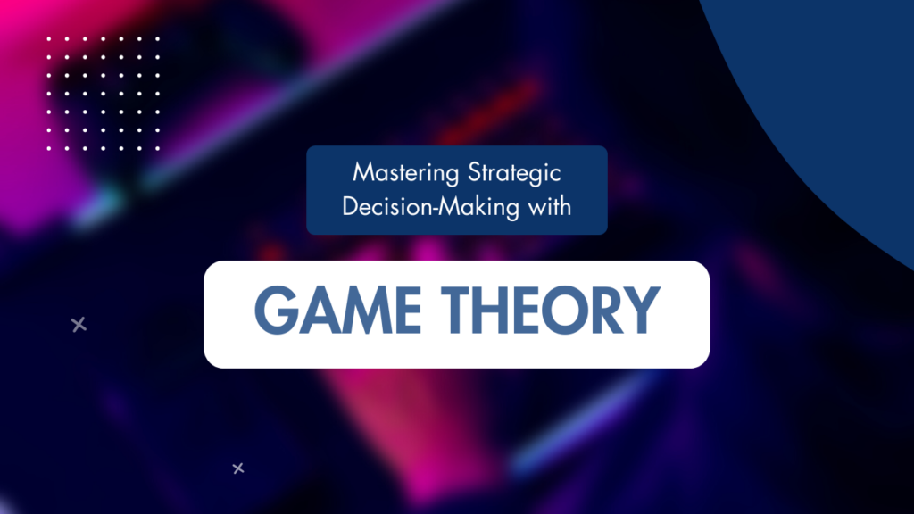 Mastering Strategic Decision-Making with Game Theory