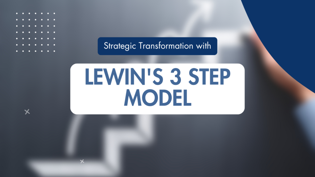 Lewin's 3 Step Model: A Strategic Approach for Transformation