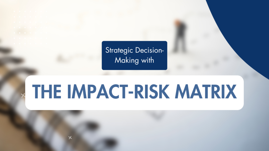 How the Impact-Risk Matrix Enhances Strategic Planning and Risk Management