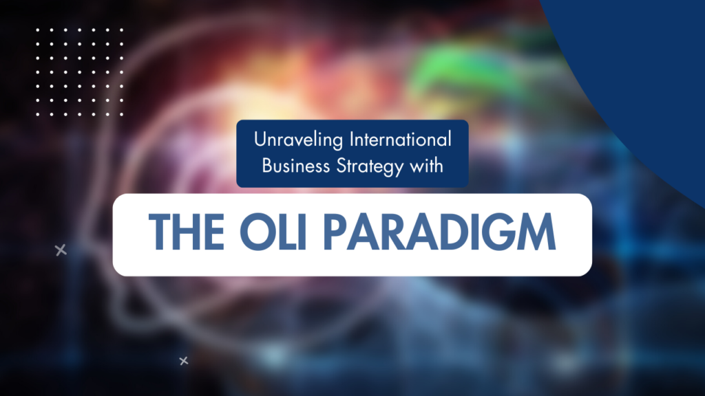Unraveling International Business Strategy: A Deep Dive into the OLI Paradigm